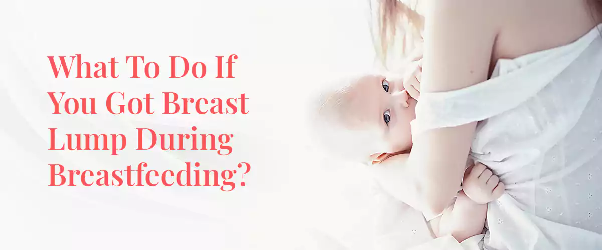 What to do if you get a breast lump during breastfeeding?